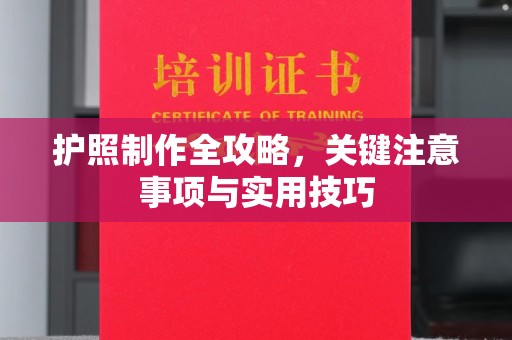 清远护照制作全攻略，关键注意事项与实用技巧